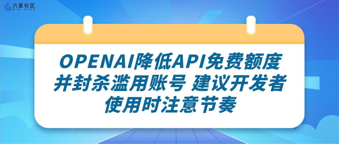 OPENAI降低API免费额度并封杀滥用账号 建议开发者使用时注意节奏 - 好学星城学习论坛